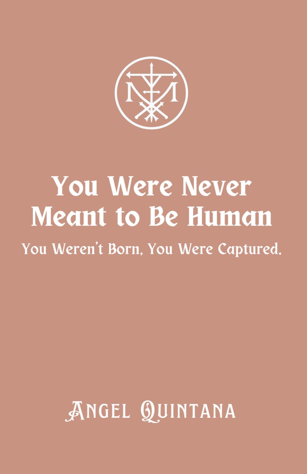You Were Never Meant to Be Human: You Weren't Born. You Were Captured. (The War on Signal)