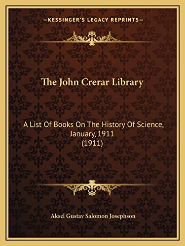 The John Crerar Library: A List Of Books On The History Of Science, January, 1911 (1911)