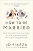How to Be Married: What I Learned from Real Women on Five Continents About Building a Happy  Marriage