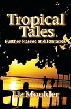 Tropical Tales: Further Fiascos and Fantasies (Tales of the Tropics)