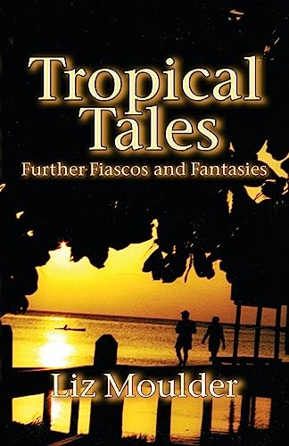 Tropical Tales: Further Fiascos and Fantasies (Tales of the Tropics)