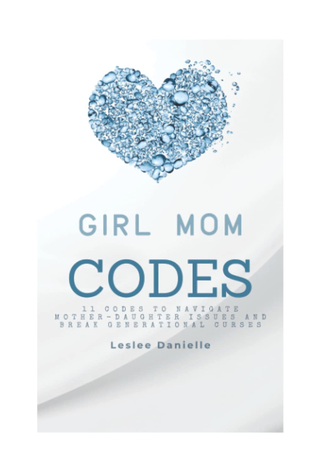 Girl Mom Codes: 11 Codes to Navigate Mother-Daughter Issues and Break Generational Curses.