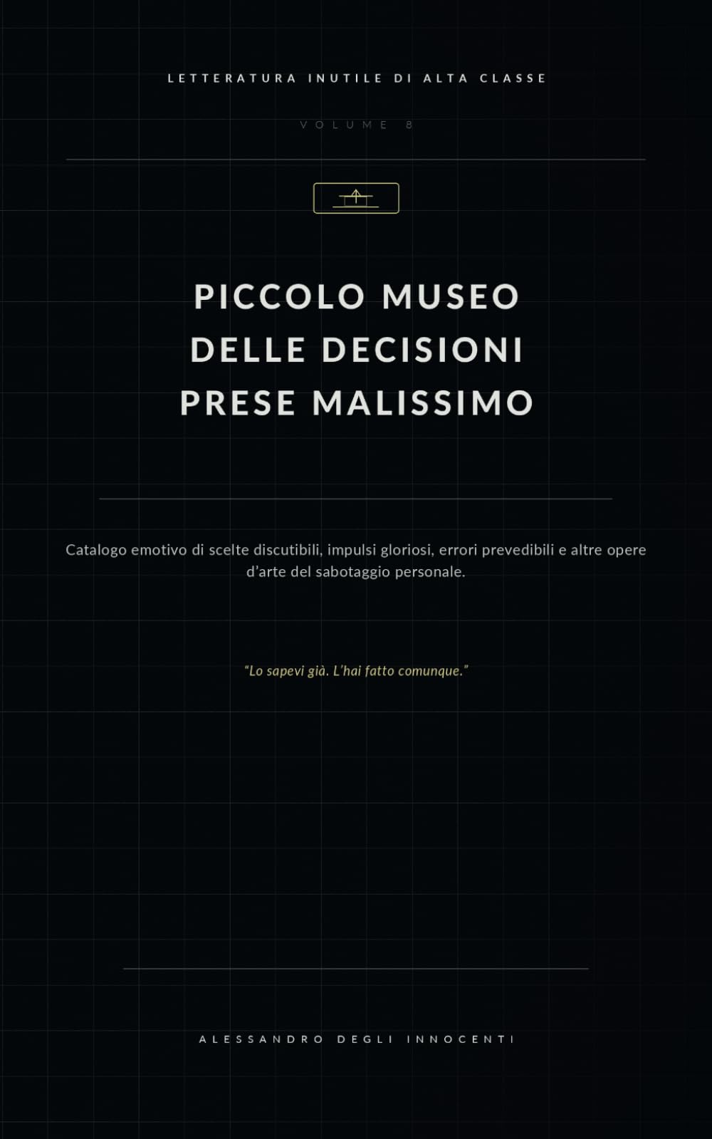 Piccolo museo delle decisioni prese malissimo: Catalogo emotivo di scelte discutibili, impulsi gloriosi, errori prevedibili e altre opere d’arte del ... (Letteratura inutile di alta classe)