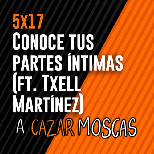 5x17 - Conoce tus partes &iacute;ntimas (ft. Txell Mart&iacute;nez)