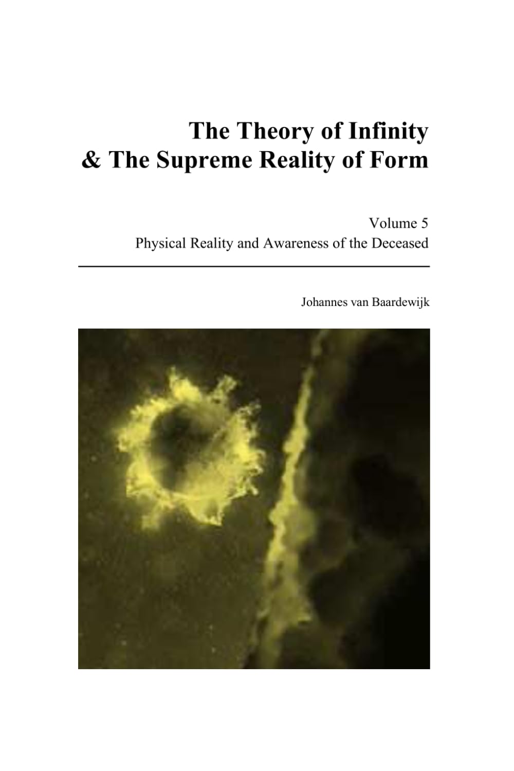 The Theory of Infinity & The Supreme Reality of Form - Volume 5: Physical Reality and Awareness of the Deceased