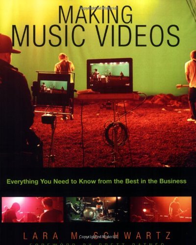 Making Music Videos: Everything you Need to Know from the Best in the Business Making Music Videos: Everything you Need to Know from the Best in the Business