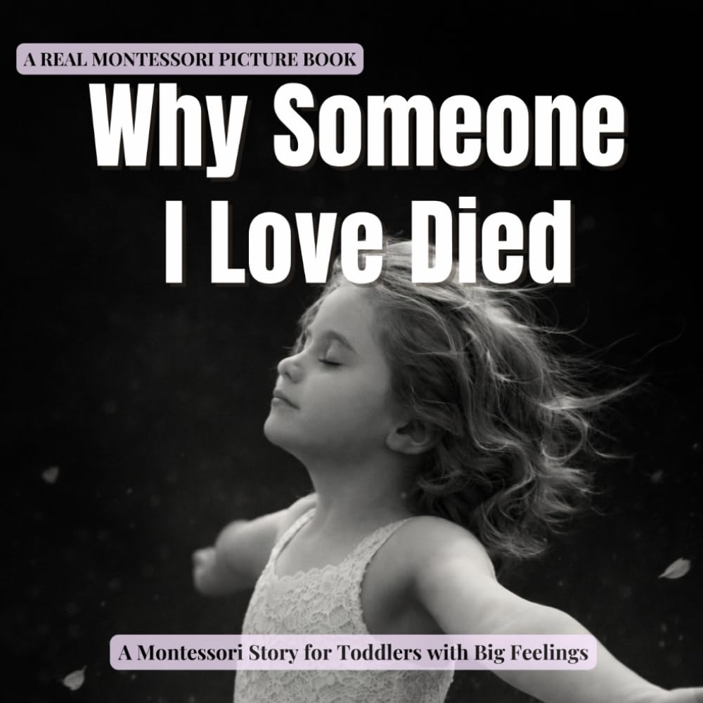 Why Someone I Love Died: A calm Montessori story about death, loss, and feeling safe (The Whole Brain Toddler)