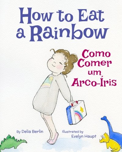 How to Eat a Rainbow: Como Comer Um Arco-Iris: Babl Children's Books in Portuguese and English