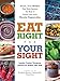 Eat Right for Your Sight: Simple, Tasty Recipes That Help Reduce the Risk of Vision Loss from Macular Degeneration