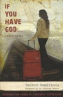 If You Have God... (A True Story): Breaking the Power of Communist Oppression 1616231637 Book Cover