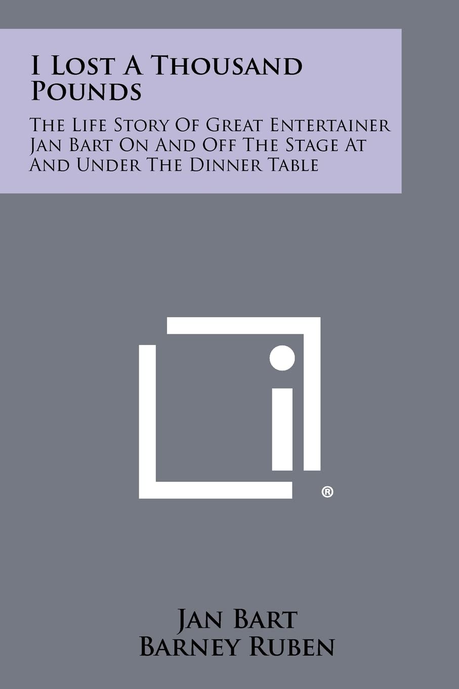 I Lost a Thousand Pounds: The Life Story of Great Entertainer Jan Bart on and Off the Stage at and Under the Dinner Table