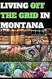  LIVING OFF THE GRID IN MONTANA: BLANK LINED JOURNAL GIFT