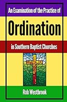 An Examination of the Practice of Ordination in Southern Baptist Churches 1478331798 Book Cover