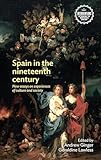 Spain in the nineteenth century: New essays on experiences of culture and society (Interventions: Rethinking the Nineteenth Century)