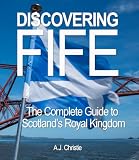 Discovering Fife: Explore Scotland's Royal Kingdom (English Edition)