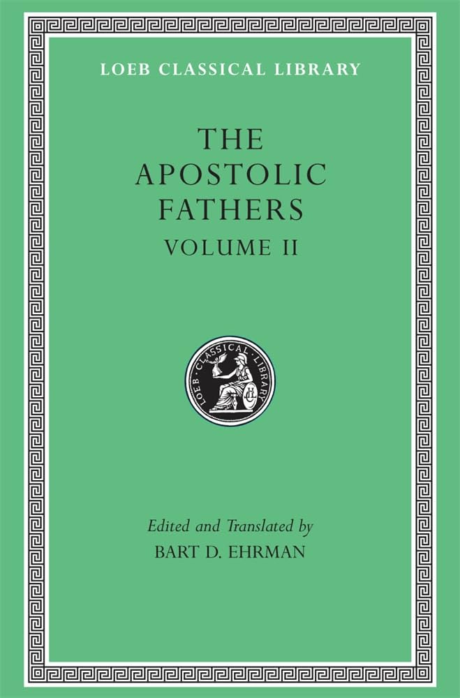 The Apostolic Fathers, Volume II: Epistle of Barnabas. Papias and Quadratus. Epistle to Diognetus. The Shepherd of Hermas (Loeb Classical Library 25)
