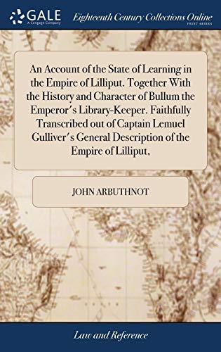 An Account of the State of Learning in the Empire of Lilliput. Together With the History and Character of Bullum the Emperor's Library-Keeper. ... Description of the Empire of Lilliput,