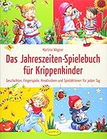 Das Jahreszeiten-Spielebuch für Krippenkinder: Geschichten, Fingerspiele, Kreativideen und Spielaktionen für jeden Tag 3867023239 Book Cover