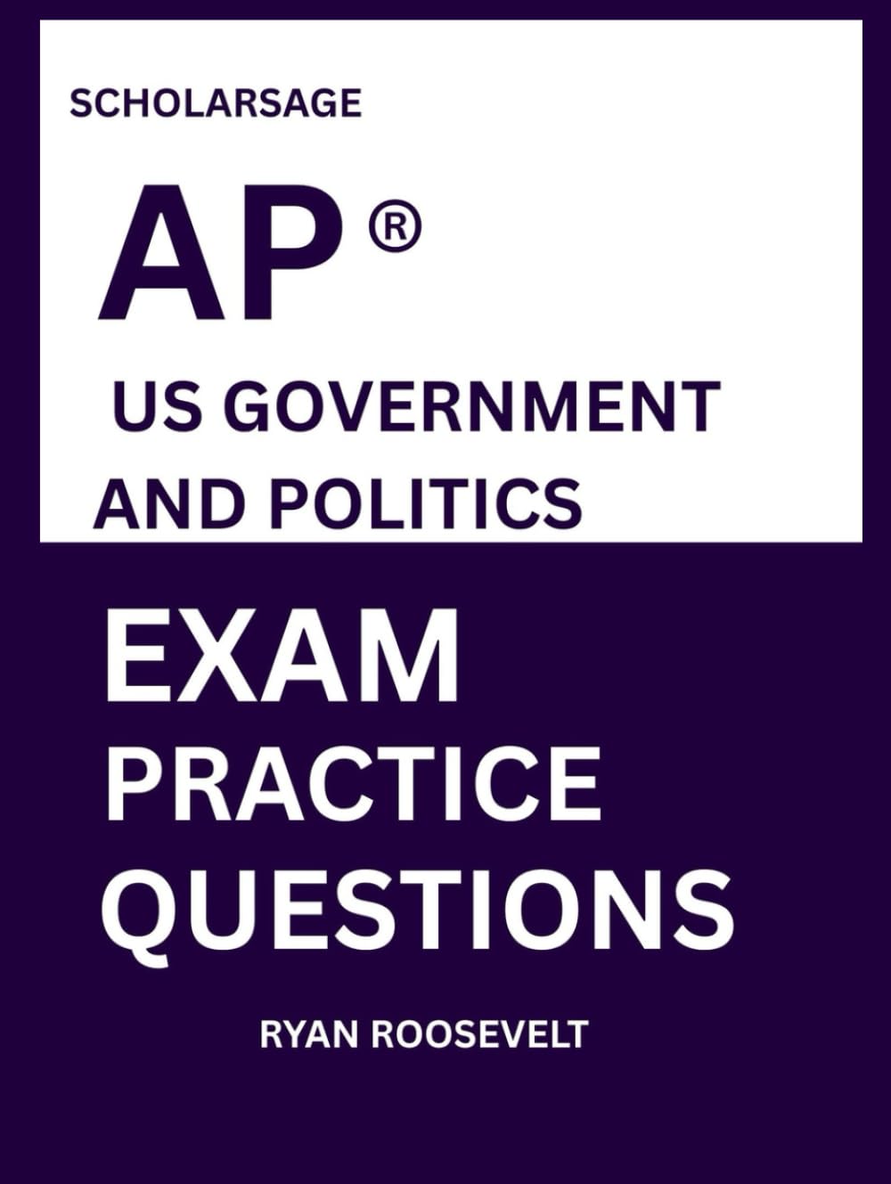 Scholarsage AP ® US GOVERNMENT AND POLITICS EXAM PRACTICE QUESTIONS: over 2500 practice questions , 16 comprehensive mock exams/practice tests to fully prepare you for the exams.