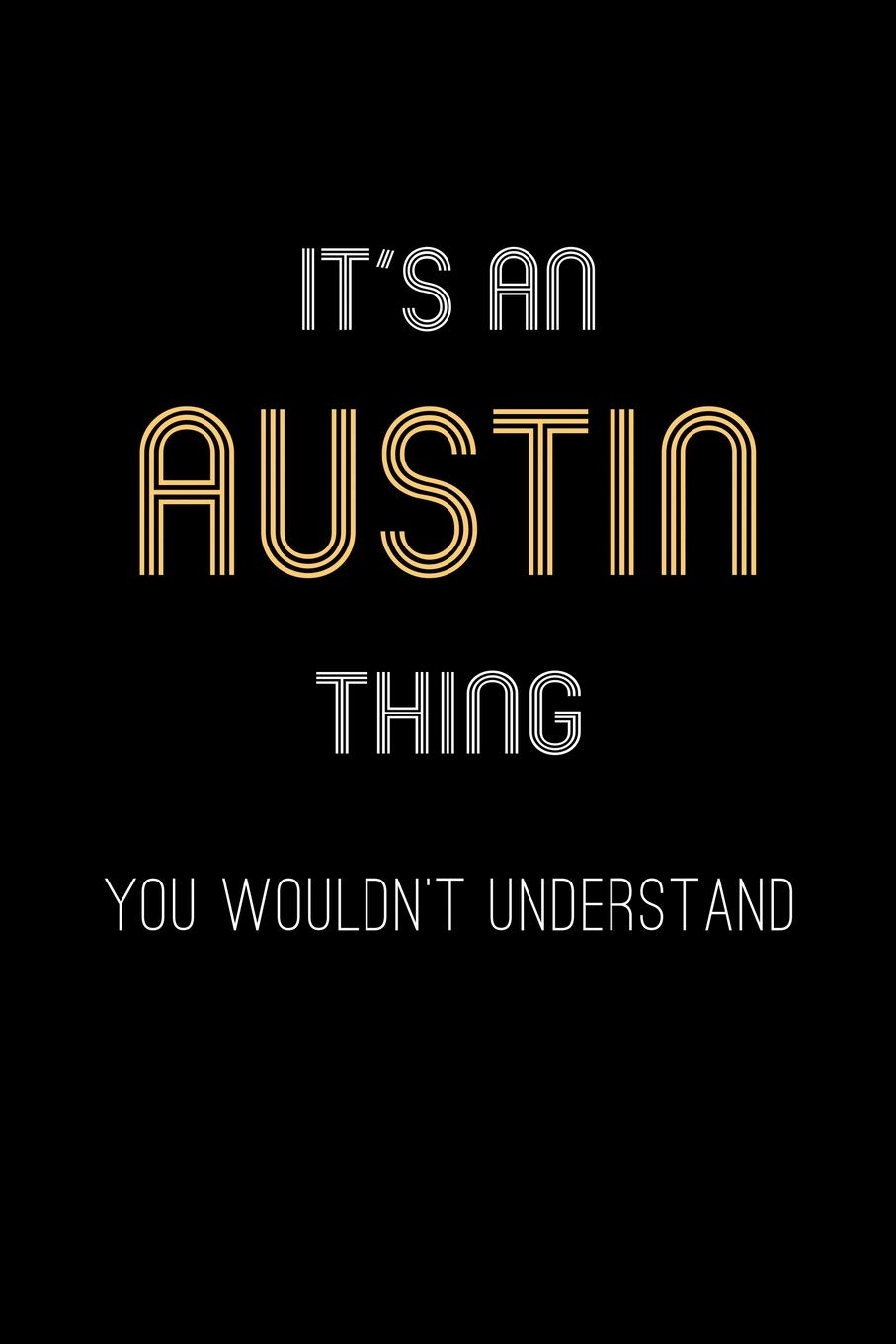 It's An Austin Thing, You Wouldn't Understand: Personalized Notebook Journal With Name Blank Lined Customized Diary Logbook Gifts