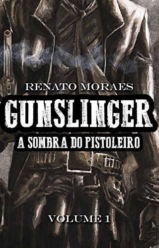 Gunslinger: A Sombra do Pistoleiro - Volume 1 por [Renato Moraes]