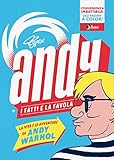 Andy. I fatti e la favola. La vita e le avventure di Andy Warhol