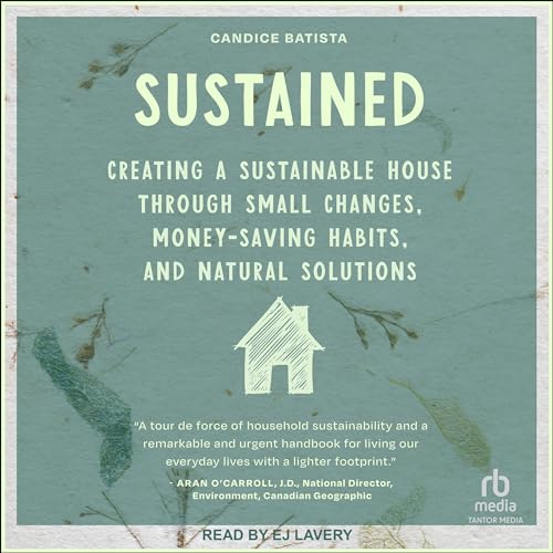 Sustained: Creating a Sustainable House Through Small Changes, Mo...