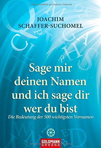 Sage mir deinen Namen und ich sage dir wer du bist: Die Bedeutung der 500 wichtigsten Vornamen Sage mir deinen Namen und ich sage dir wer du bist: Die Bedeutung der 500 wichtigsten Vornamen