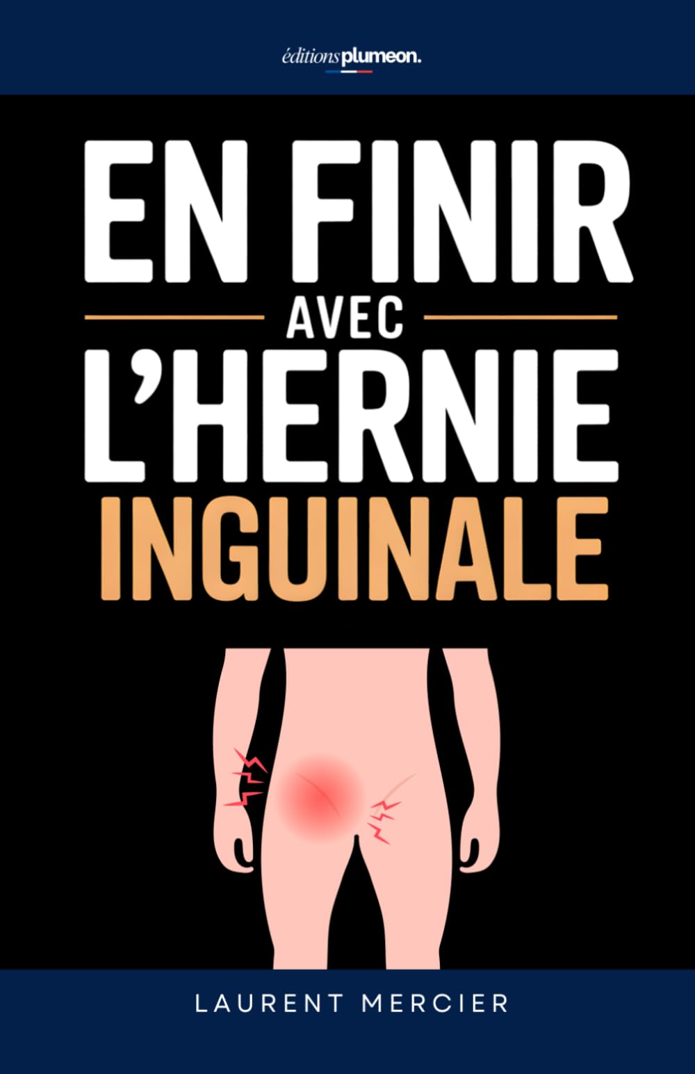 En Finir avec l'Hernie Inguinale: Les 7 Secrets qui m’ont aidé à soulager la douleur et éviter l’aggravation | Livre Hernie Inguinale Sans Opération | ... Hernie Inguinale | Soutien Hernie Inguinale