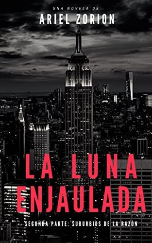 La luna enjaulada: 2ª parte - Suburbios de la razón