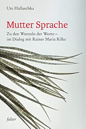 Mutter Sprache: Zu den Wurzeln der Worte - im Dialog mit Rainer Maria ...