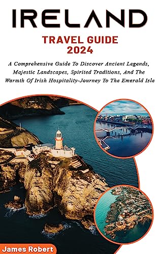 Ireland Travel Guide 2024: A Comprehensive Guide To Discover Ancient Legends, Majestic Landscapes, Spirited Traditions, And The Warmth Of Irish Hospitality-Journey ... (EXPLORING THE UNIVERSE) (English Edition)