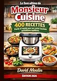  Le livre ultime du Monsieur Cuisine 400 recettes Facile et rapide pour une cuisine familiale quotidienne équilibrée
