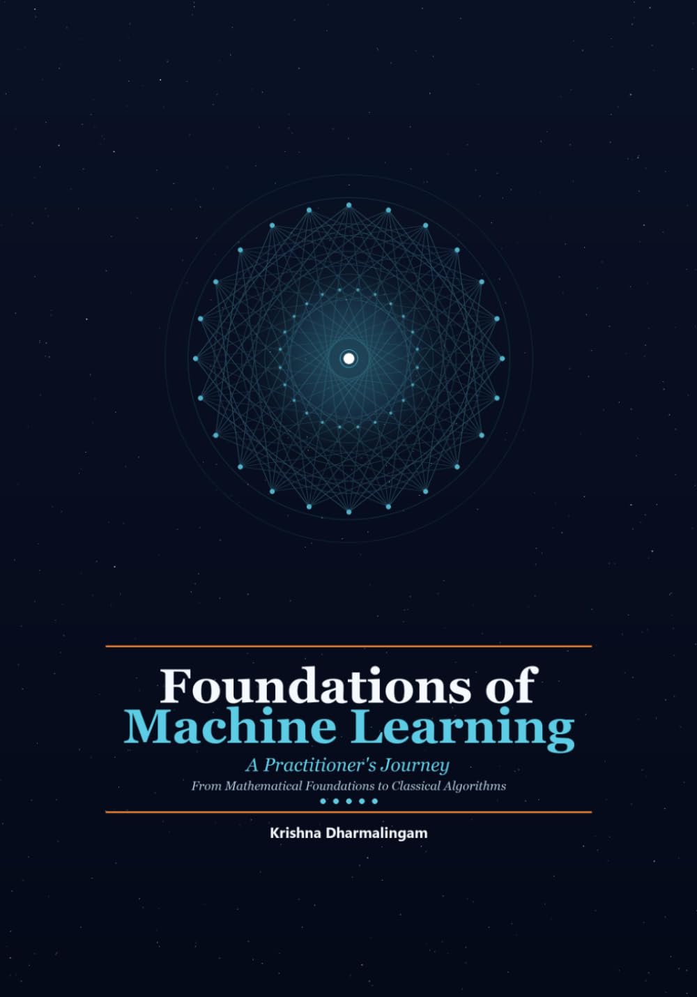 Foundations of Machine Learning: A Practitioner's Journey — From Mathematical Foundations to Classical Algorithms: 1