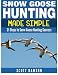 Snow Goose Hunting Made Simple: 21 Steps to Snow Goose Hunting Success