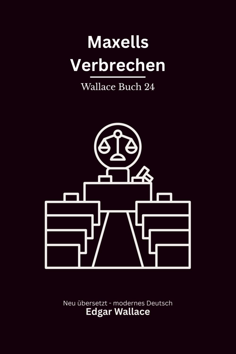 Maxells Verbrechen: Ein klassischer Edgar-Wallace-Thriller um Schuld, Justiz und gefährliche Täuschung, modern neu übersetzt