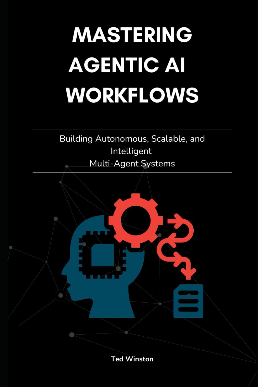 Mastering Agentic AI Workflows: Building Autonomous, Scalable, and Intelligent Multi-Agent Systems