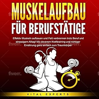 Muskelaufbau f&uuml;r Berufst&auml;tige: Effektiv Muskeln aufbauen und Fett verbrennen trotz Beruf und stressigem Alltag! Tit