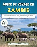 Guide De Voyage En Zambie 2025-2026: Votre guide complet pour les safaris, les chutes Victoria, les trésors culturels, les expériences d'aventure et les ... tout au long de l'année (French Edition)