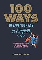 100 ways to save your ass in English: 100 manieren om je Engels te verbeteren voor elke business situatie 9082130114 Book Cover