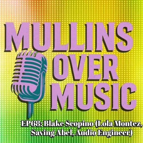 Mullins Over Music: EP68 - Blake Scopino (Lola Montez, Saving Abel, Audio Engineer)