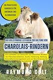 Der vollständige Leitfaden zur Haltung von Charolais-Rindern: Ein Leitfaden zur Aufzucht von Charolais-Rindern für Fleischproduktion, Zucht, ... und zur Maximierung der Rentabilität