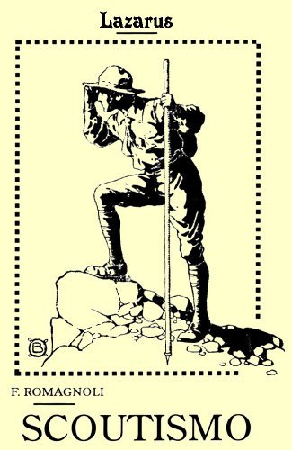 Scoutismo: Raccolta di Nozioni Pratiche, Norme di Organizzazione, Consigli , ecc. ad uso dei Giovani Esploratori Italiani (Rist. Anastatica 1916