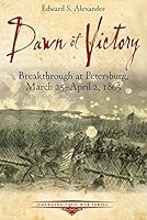 Dawn of Victory: Breakthrough at Petersburg, March 25-April 2, 1865 1611212804 Book Cover