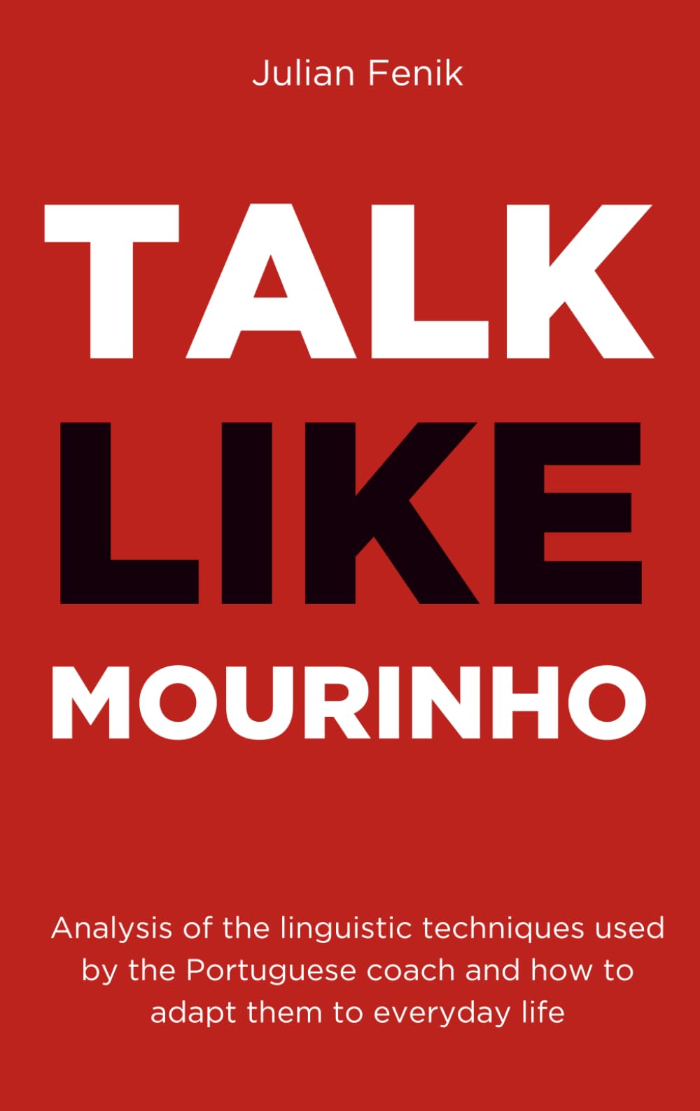 Talk Like Mourinho: Analysis of the Linguistic Techniques Used by José Mourinho and How to Apply Them to Everyday Life