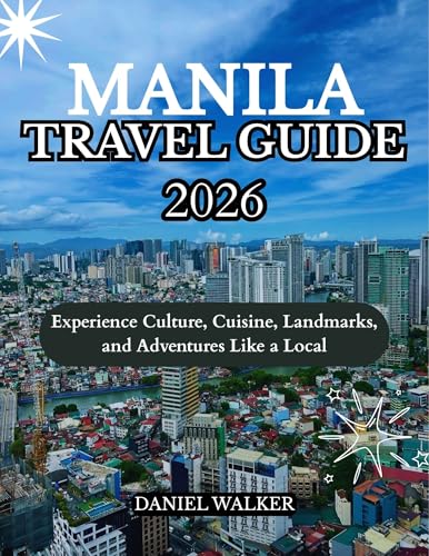 MANILA TRAVEL GUIDE 2026: Experience Culture, Cuisine, Landmarks, and Adventures Like a Local