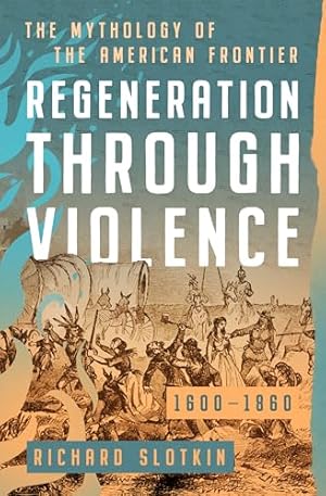 Regeneration Through Violence: The Mythology of the American Frontier, 1600–1860 (Mythology of the American West)