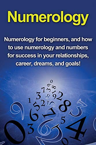 Image of Numerology: Numerology for beginners, and how to use numerology and numbers for success in your relationships, career, dreams, and goals!