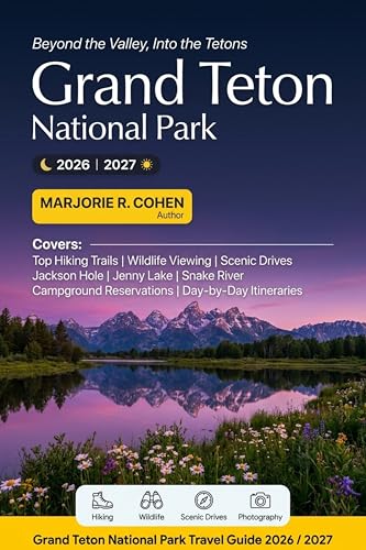 Grand Teton National Park Travel Guide 2026/2027: Plan the Perfect Wyoming Adventure with Top Hiking Trails, Wildlife Viewing, Scenic Drives, Jackson Hole, Campground Reservations and Daily Itinerary