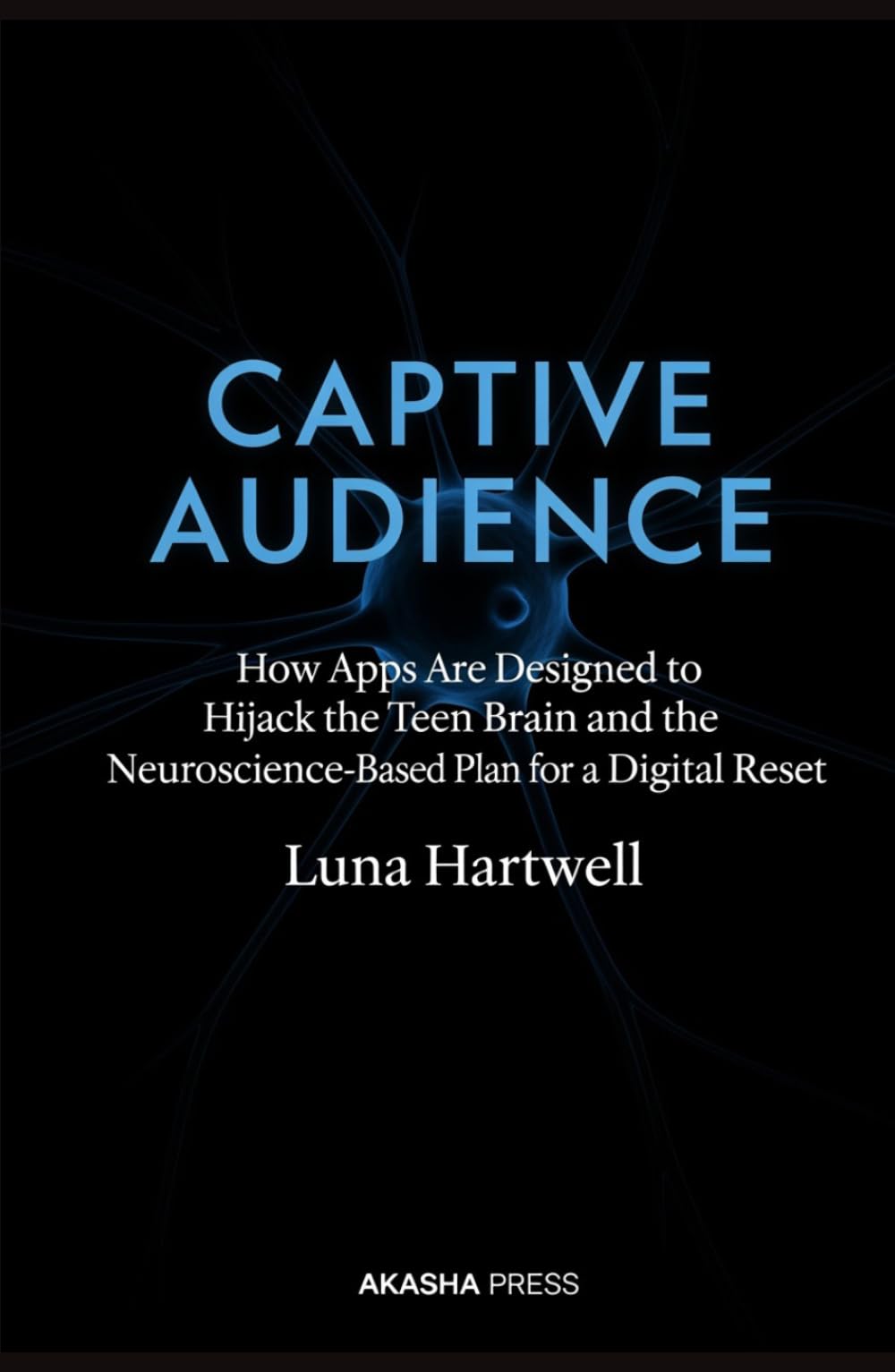 Captive Audience: How Apps Are Designed to Hijack the Teen Brain and the Neuroscience-Based Plan for a Digital Reset